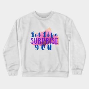 Let Life surprise You Crewneck Sweatshirt